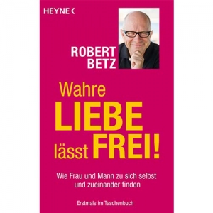 Wahre Liebe lässt frei! (Betz, Robert)