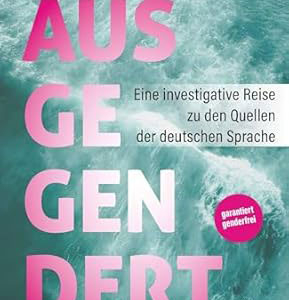 Ausgegendert: Eine investigative Reise zu den Quellen der deutschen Sprache