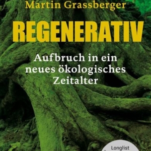 Regenerativ - Aufbruch in ein neues ökologisches Zeitalter